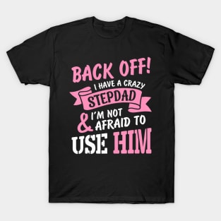 Back Off I Have A Crazy Stepdad I Am Not Afraid To Use Him T-Shirt